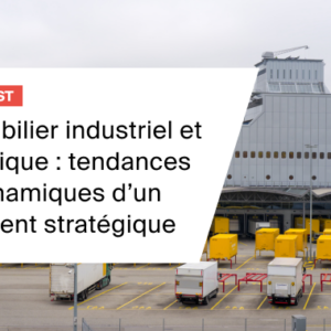 Immobilier industriel et logistique : tendances et dynamiques d’un segment stratégique